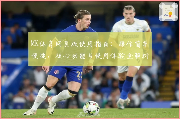 MK体育网页版使用指南：操作简单便捷，核心功能与使用体验全解析